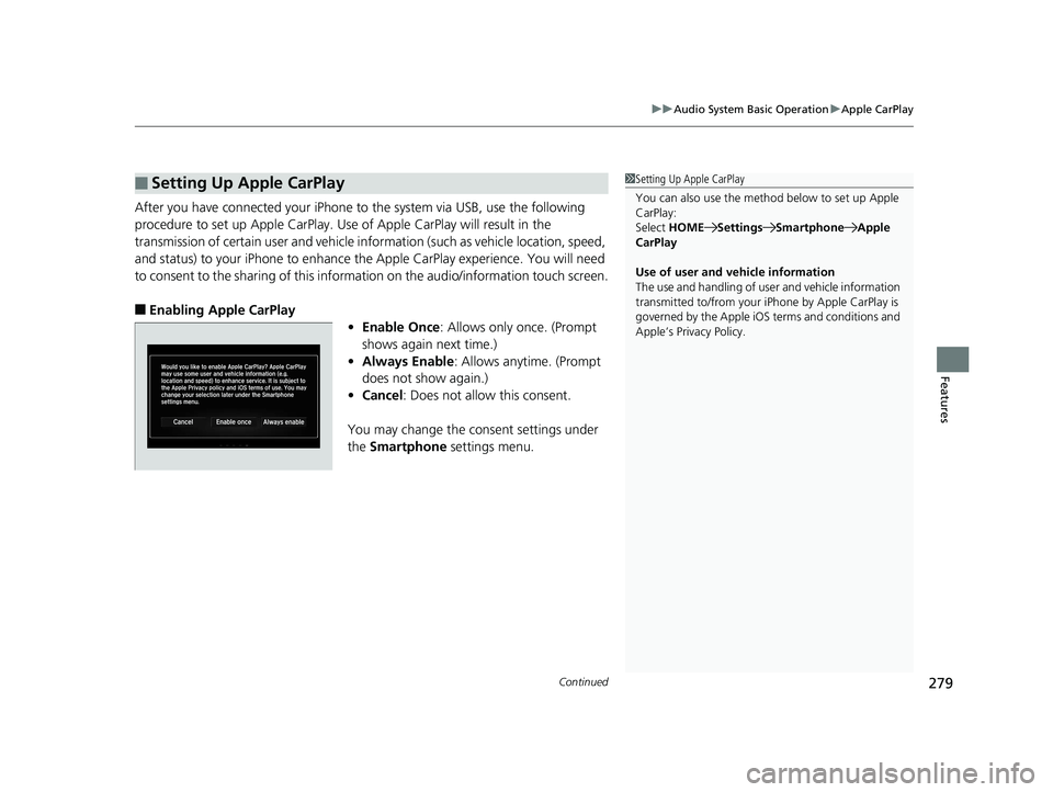 HONDA ACCORD SEDAN 2016  Owners Manual (in English) Continued279
uuAudio System Basic Operation uApple CarPlay
Features
After you have connected your iPhone to the system via USB, use the following 
procedure to set up Apple CarPlay. Us e of Apple CarP