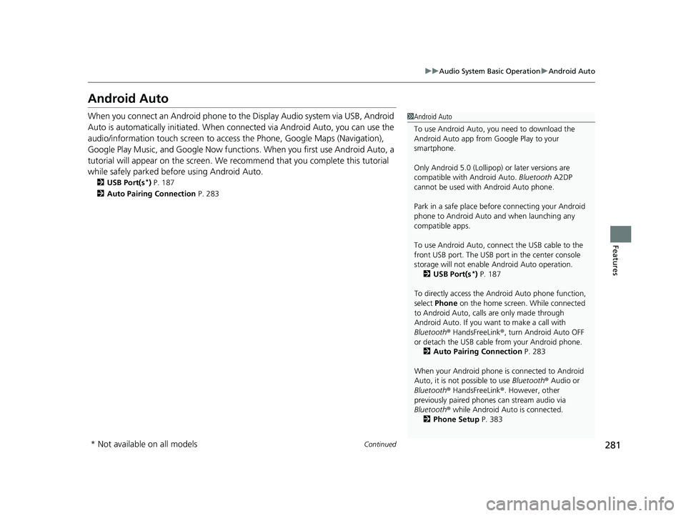 HONDA ACCORD SEDAN 2016 Owners Manual (in English) 281
uuAudio System Basic Operation uAndroid Auto
Continued
Features
Android Auto
When you connect an Android phone to the Display Audio system via USB, Android
Auto is automatically initiated. When c HONDA ACCORD SEDAN 2016 Owners Manual (in English) 281
uuAudio System Basic Operation uAndroid Auto
Continued
Features
Android Auto
When you connect an Android phone to the Display Audio system via USB, Android
Auto is automatically initiated. When c