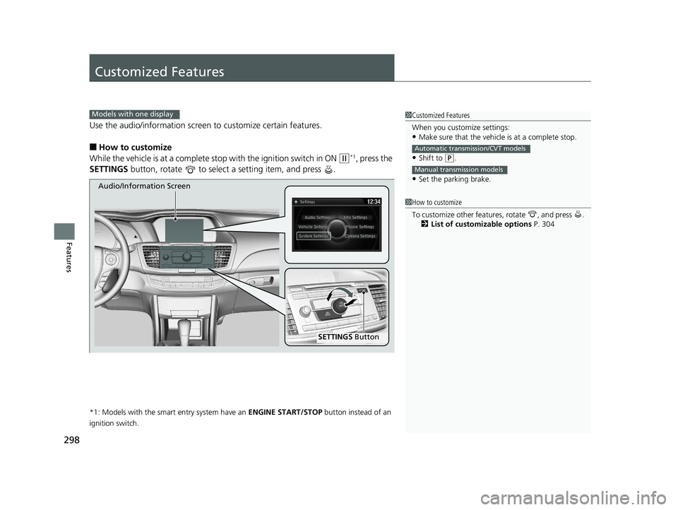 HONDA ACCORD SEDAN 2016 Owners Manual (in English) 298
Features
Customized Features
Use the audio/information screen to customize certain features.
■How to customize
While the vehicle is at a complete st op with the ignition switch in ON
(w*1, pres HONDA ACCORD SEDAN 2016 Owners Manual (in English) 298
Features
Customized Features
Use the audio/information screen to customize certain features.
■How to customize
While the vehicle is at a complete st op with the ignition switch in ON
(w*1, pres