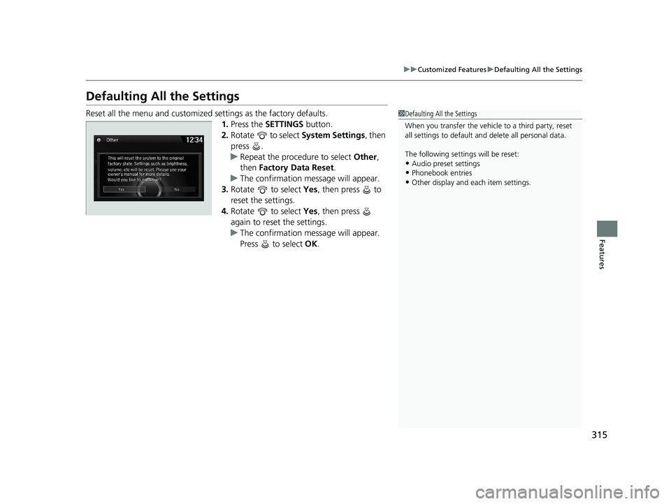 HONDA ACCORD SEDAN 2016  Owners Manual (in English) 315
uuCustomized Features uDefaulting All the Settings
Features
Defaulting All the Settings
Reset all the menu and customized settings as the factory defaults.
1.Press the  SETTINGS  button.
2. Rotate