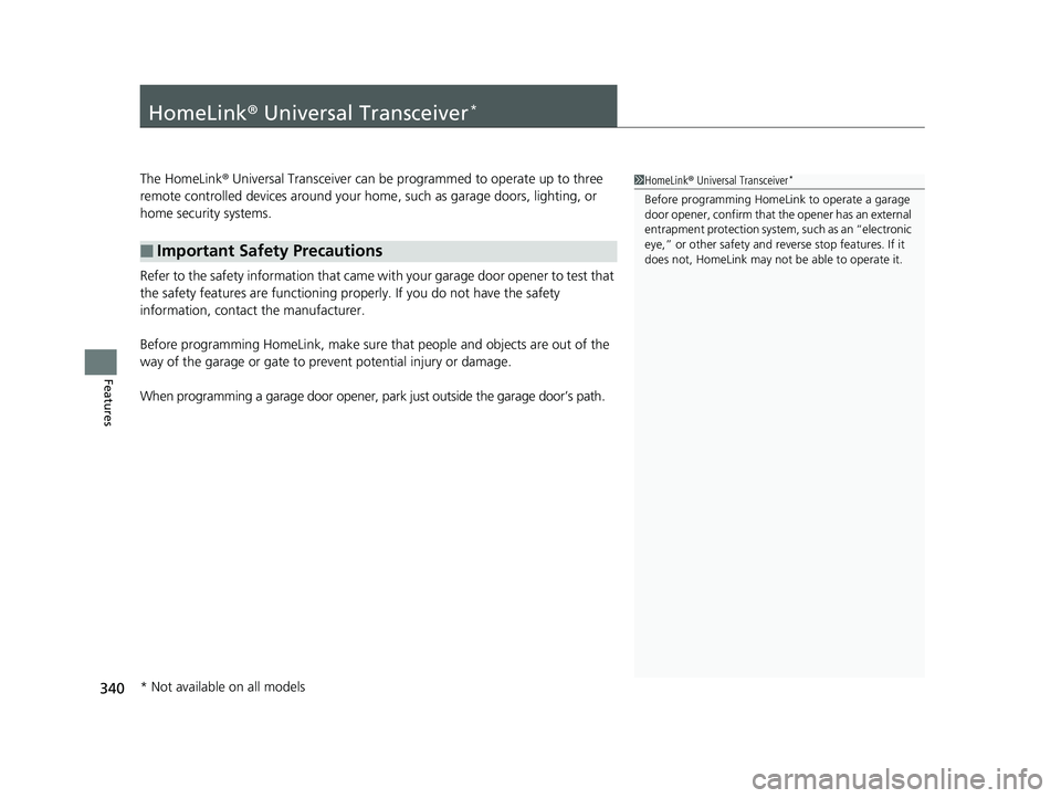 HONDA ACCORD SEDAN 2016 Owners Manual (in English) 340
Features
HomeLink® Universal Transceiver*
The HomeLink ® Universal Transceiver can be pr ogrammed to operate up to three
remote controlled devices around your home , such as garage doors, light HONDA ACCORD SEDAN 2016 Owners Manual (in English) 340
Features
HomeLink® Universal Transceiver*
The HomeLink ® Universal Transceiver can be pr ogrammed to operate up to three
remote controlled devices around your home , such as garage doors, light