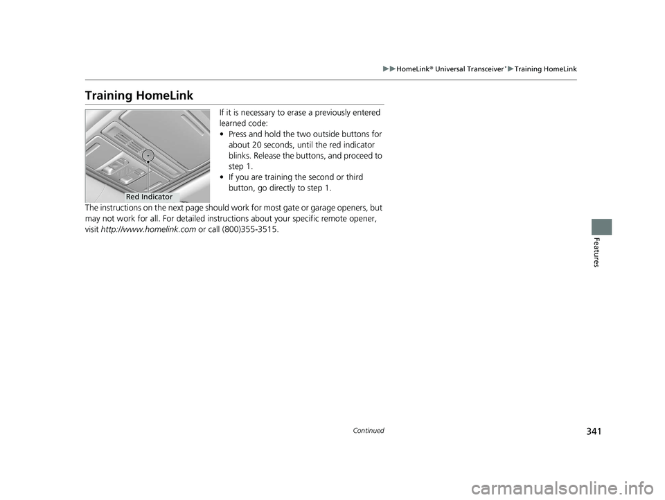 HONDA ACCORD SEDAN 2016 Owners Manual (in English) 341
uuHomeLink ® Universal Transceiver*u Training HomeLink
Continued
Features
Training HomeLink
If it is necessary to er ase a previously entered
learned code:
• Press and hold the two outside but HONDA ACCORD SEDAN 2016 Owners Manual (in English) 341
uuHomeLink ® Universal Transceiver*u Training HomeLink
Continued
Features
Training HomeLink
If it is necessary to er ase a previously entered
learned code:
• Press and hold the two outside but