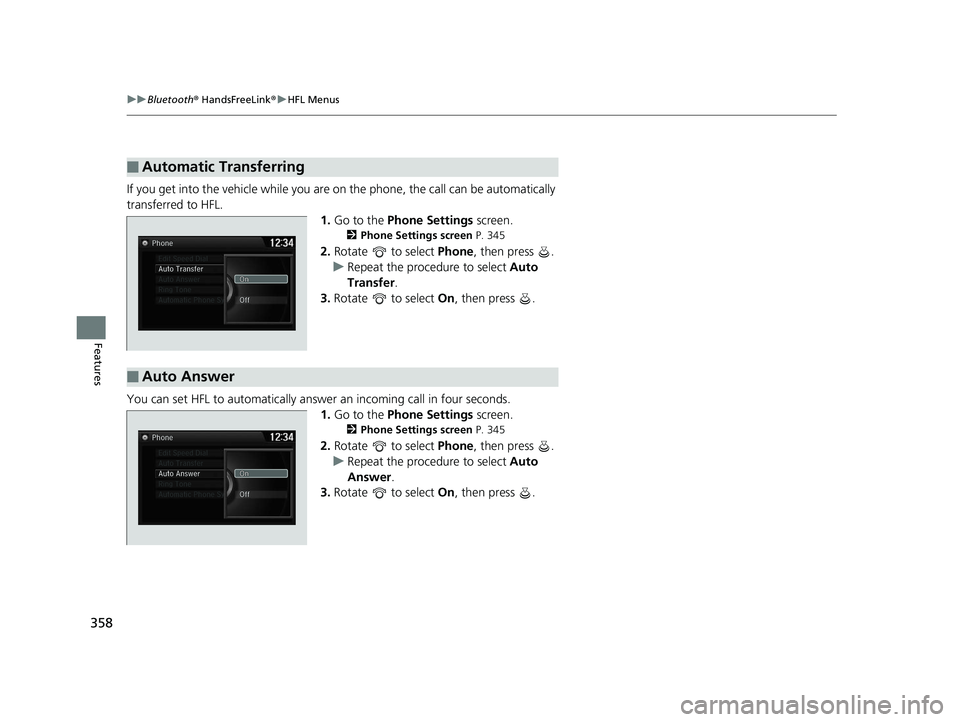 HONDA ACCORD SEDAN 2016 Owners Manual (in English) 358
uuBluetooth ® HandsFreeLink ®u HFL Menus
Features
If you get into the vehicle while you are on the phone, the call can be automatically
transferred to HFL. 1.Go to the Phone Settings screen. HONDA ACCORD SEDAN 2016 Owners Manual (in English) 358
uuBluetooth ® HandsFreeLink ®u HFL Menus
Features
If you get into the vehicle while you are on the phone, the call can be automatically
transferred to HFL. 1.Go to the Phone Settings screen.