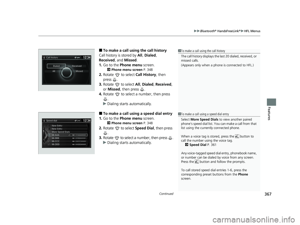 HONDA ACCORD SEDAN 2016 Owners Manual (in English) Continued367
uuBluetooth ® HandsFreeLink ®u HFL Menus
Features
■To make a call usin g the call history
Call history is stored by All, Dialed ,
Received , and Missed .
1. Go to the Phone menu s HONDA ACCORD SEDAN 2016 Owners Manual (in English) Continued367
uuBluetooth ® HandsFreeLink ®u HFL Menus
Features
■To make a call usin g the call history
Call history is stored by All, Dialed ,
Received , and Missed .
1. Go to the Phone menu s