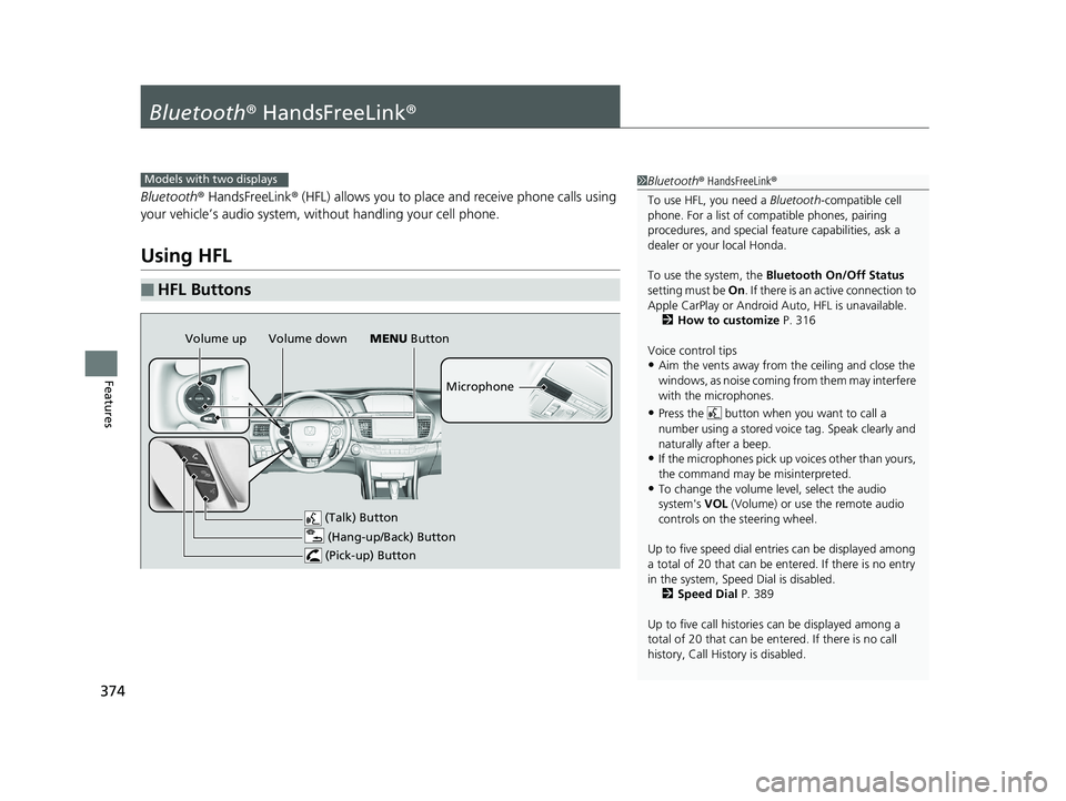 HONDA ACCORD SEDAN 2016  Owners Manual (in English) 374
Features
Bluetooth® HandsFreeLink ®
Bluetooth® HandsFreeLink ® (HFL) allows you to place and receive phone calls using 
your vehicle’s audio system, without handling your cell phone.
Using H