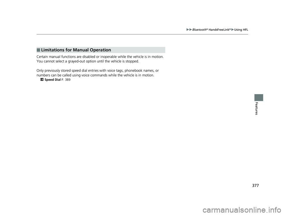 HONDA ACCORD SEDAN 2016  Owners Manual (in English) 377
uuBluetooth ® HandsFreeLink ®u Using HFL
Features
Certain manual functions are disabled or inoperable while the vehicle is in motion. 
You cannot select a grayed-out option until the vehicle is 
