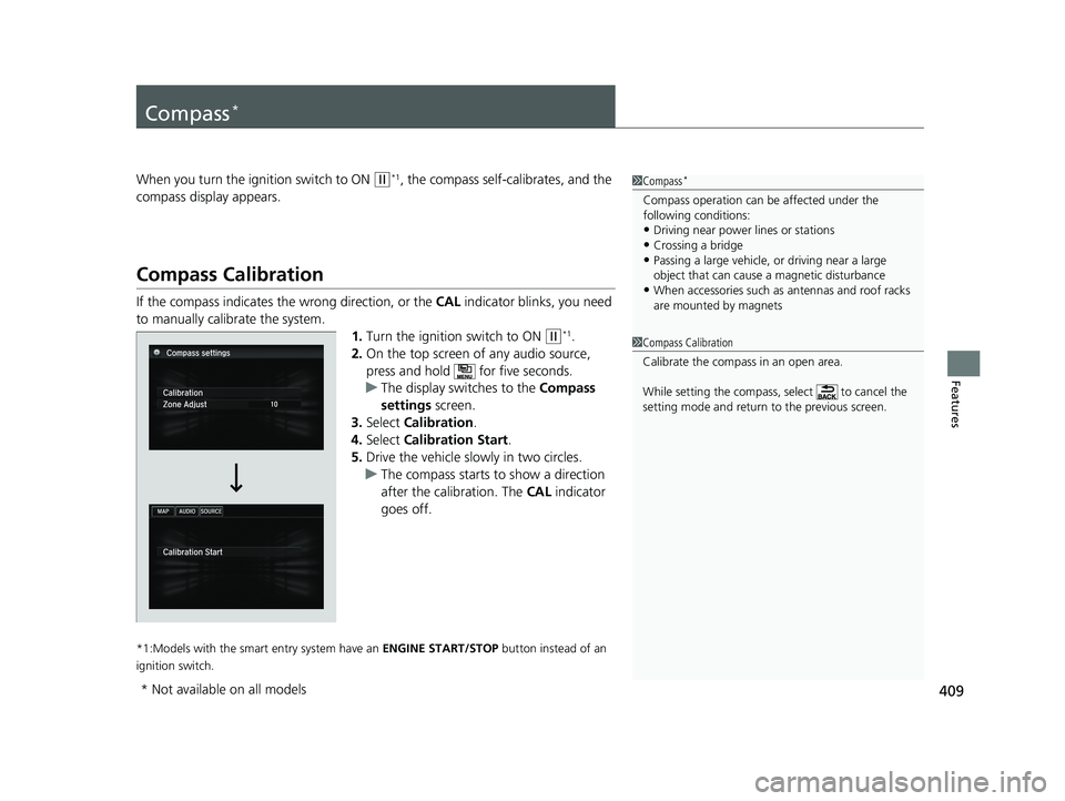HONDA ACCORD SEDAN 2016 Owners Manual (in English) 409
Features
Compass*
When you turn the ignition switch to ON (w*1, the compass self-calibrates, and the
compass display appears.
Compass Calibration
If the compass indicates the wrong direction, or HONDA ACCORD SEDAN 2016 Owners Manual (in English) 409
Features
Compass*
When you turn the ignition switch to ON (w*1, the compass self-calibrates, and the
compass display appears.
Compass Calibration
If the compass indicates the wrong direction, or