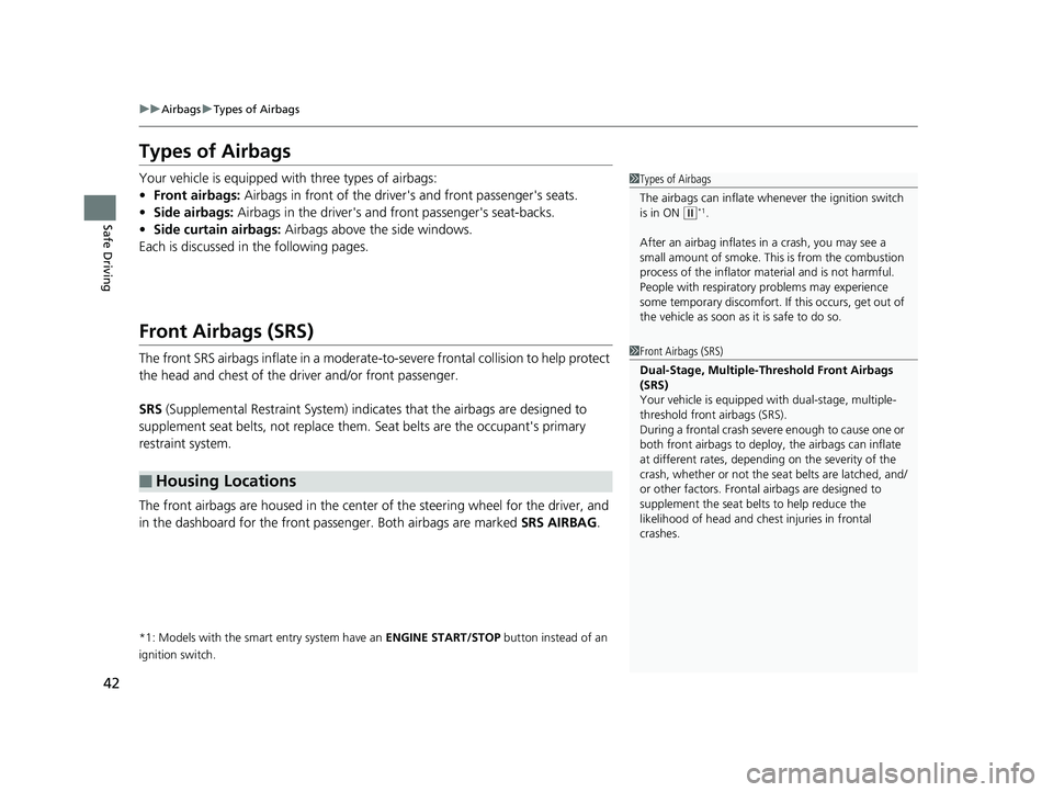 HONDA ACCORD SEDAN 2016 (in English) Service Manual 42
uuAirbags uTypes of Airbags
Safe Driving
Types of Airbags
Your vehicle is equipped with three types of airbags:
• Front airbags: Airbags in front of the driver 's and front passenger's s HONDA ACCORD SEDAN 2016 (in English) Service Manual 42
uuAirbags uTypes of Airbags
Safe Driving
Types of Airbags
Your vehicle is equipped with three types of airbags:
• Front airbags: Airbags in front of the driver 's and front passenger's s