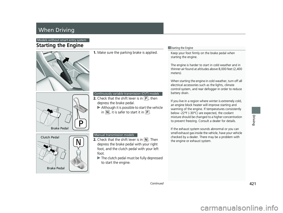 HONDA ACCORD SEDAN 2016  Owners Manual (in English) 421Continued
Driving
When Driving
Starting the Engine
1.Make sure the parkin g brake is applied.
2. Check that the shift lever is in 
(P, then 
depress the brake pedal.
u Although it is possible to st