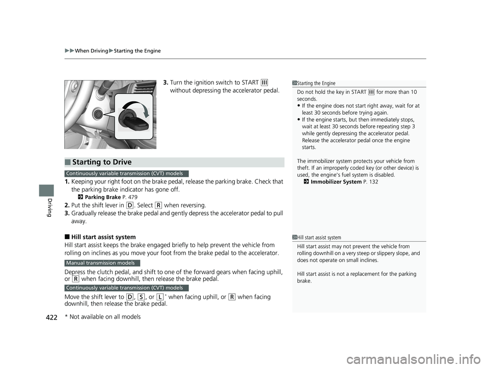 HONDA ACCORD SEDAN 2016  Owners Manual (in English) uuWhen Driving uStarting the Engine
422
Driving
3. Turn the ignition switch to START (e 
without depressing the accelerator pedal.
1. Keeping your right foot on the brake peda l, release the parking b
