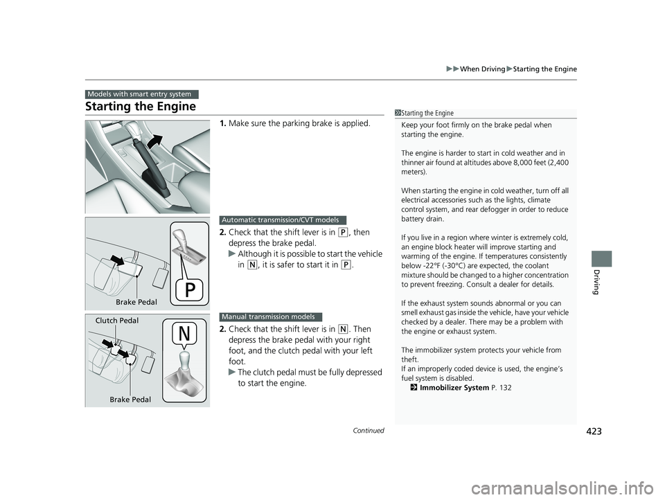 HONDA ACCORD SEDAN 2016  Owners Manual (in English) 423
uuWhen Driving uStarting the Engine
Continued
Driving
Starting the Engine
1. Make sure the parkin g brake is applied.
2. Check that the shift lever is in 
(P, then 
depress the brake pedal.
u Alth