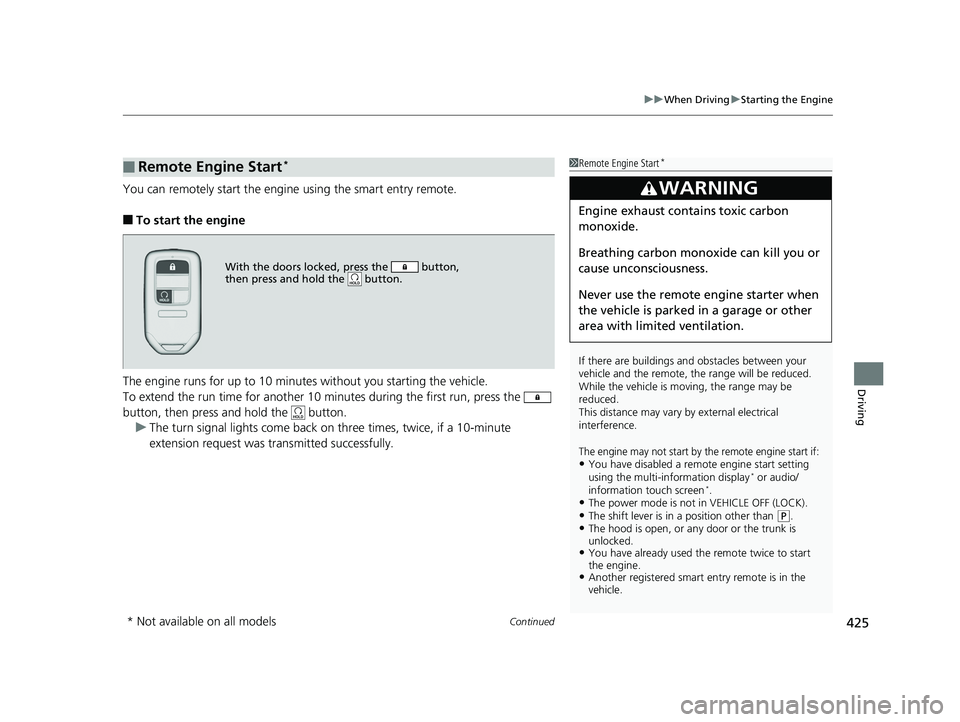 HONDA ACCORD SEDAN 2016  Owners Manual (in English) Continued425
uuWhen Driving uStarting the Engine
Driving
You can remotely start the engine using the smart entry remote.
■To start the engine
The engine runs for up to 10 minu tes without you starti