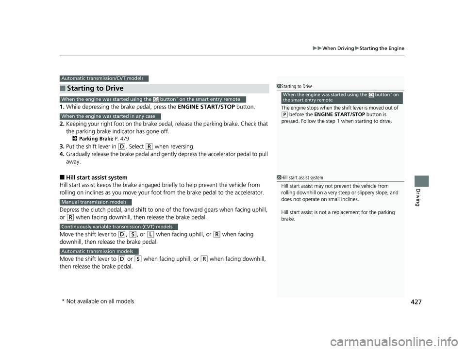 HONDA ACCORD SEDAN 2016  Owners Manual (in English) 427
uuWhen Driving uStarting the Engine
Driving
1. While depressing the brake pedal, press the  ENGINE START/STOP button.
2. Keeping your right foot on the brake pedal,  release the parking brake. Che