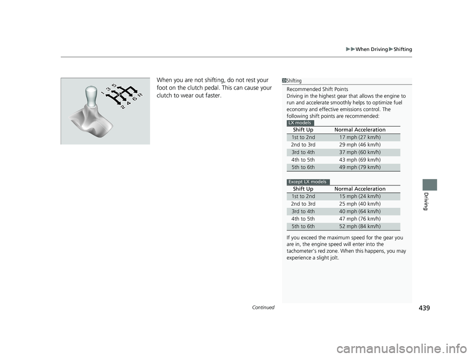 HONDA ACCORD SEDAN 2016 Owners Manual (in English) Continued439
uuWhen Driving uShifting
Driving
When you are not shifting, do not rest your
foot on the clutch pedal. This can cause your
clutch to wear out faster. 1Shifting
Recommended Shift Points
HONDA ACCORD SEDAN 2016 Owners Manual (in English) Continued439
uuWhen Driving uShifting
Driving
When you are not shifting, do not rest your
foot on the clutch pedal. This can cause your
clutch to wear out faster. 1Shifting
Recommended Shift Points