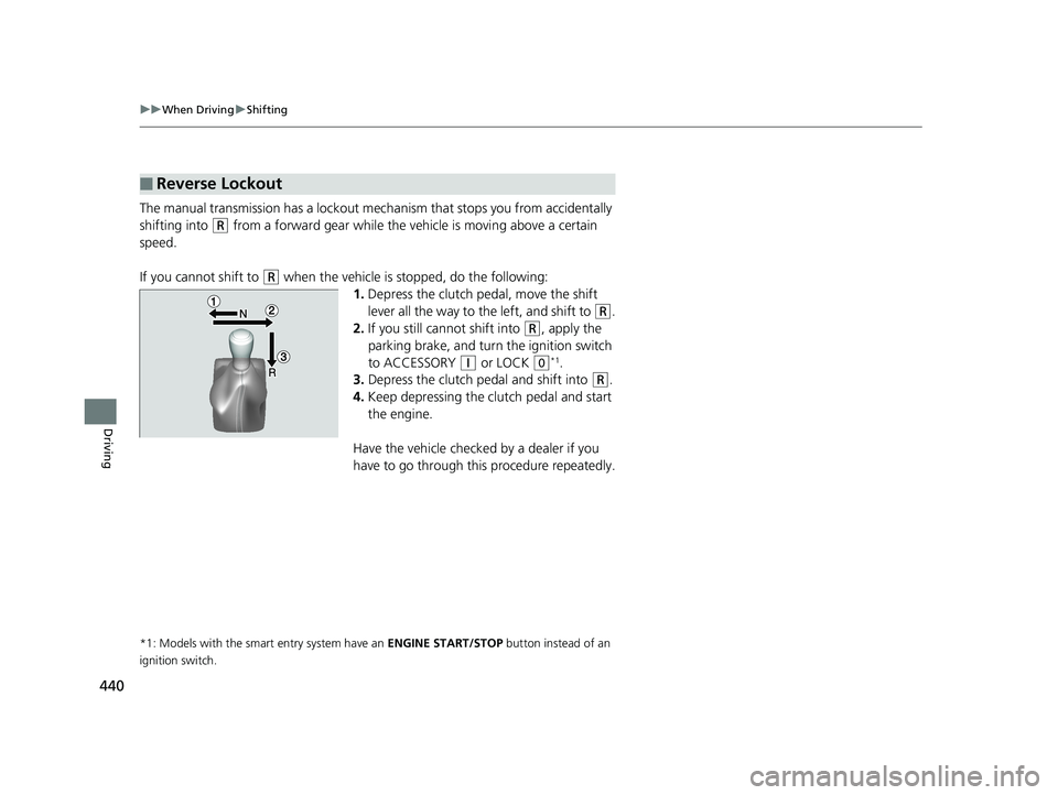 HONDA ACCORD SEDAN 2016 Owners Manual (in English) 440
uuWhen Driving uShifting
Driving
The manual transmission has a lockout mech anism that stops you from accidentally
shifting into
(R from a forward gear while the ve hicle is moving above a certa HONDA ACCORD SEDAN 2016 Owners Manual (in English) 440
uuWhen Driving uShifting
Driving
The manual transmission has a lockout mech anism that stops you from accidentally
shifting into
(R from a forward gear while the ve hicle is moving above a certa