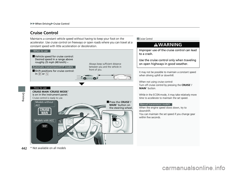 HONDA ACCORD SEDAN 2016 Owners Manual (in English) 442
uuWhen Driving uCruise Control
Driving
Cruise Control
Maintains a constant vehicle speed without having to keep your foot on the
accelerator. Use cruise control on freeways or open roads where yo HONDA ACCORD SEDAN 2016 Owners Manual (in English) 442
uuWhen Driving uCruise Control
Driving
Cruise Control
Maintains a constant vehicle speed without having to keep your foot on the
accelerator. Use cruise control on freeways or open roads where yo