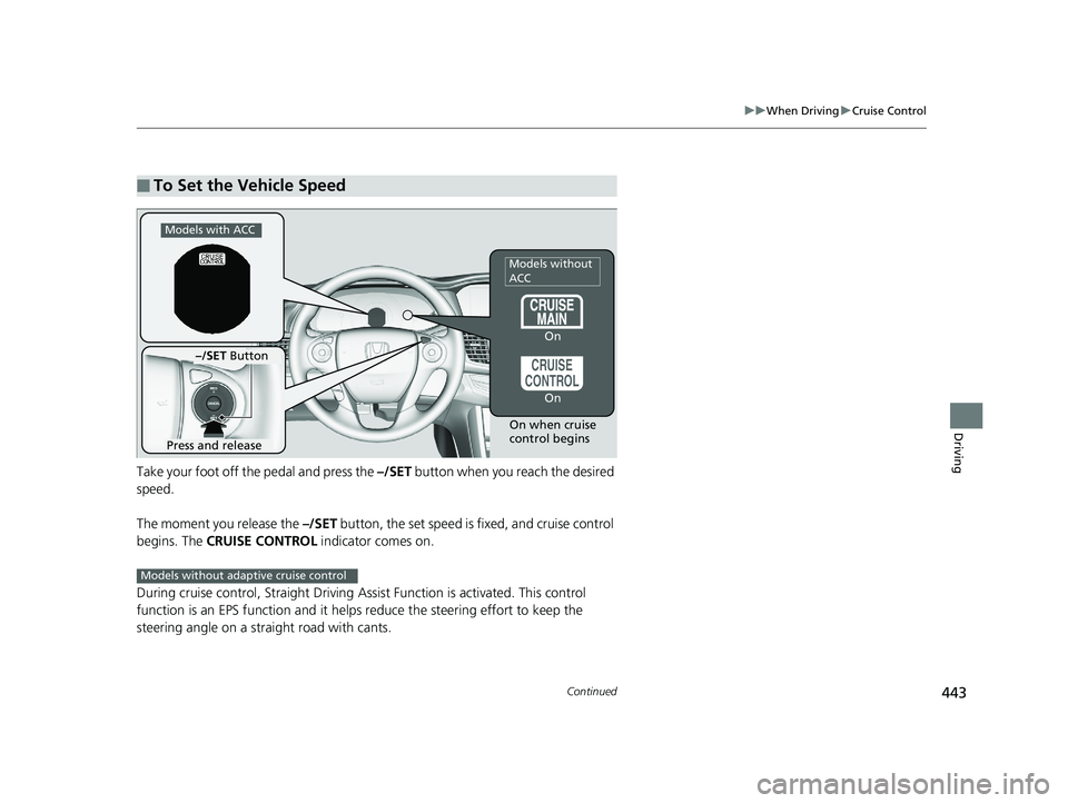 HONDA ACCORD SEDAN 2016 Owners Manual (in English) 443
uuWhen Driving uCruise Control
Continued
Driving
Take your foot off the pedal and press the –/SET button when you reach the desired
speed.
The moment you release the –/SET button, the set s HONDA ACCORD SEDAN 2016 Owners Manual (in English) 443
uuWhen Driving uCruise Control
Continued
Driving
Take your foot off the pedal and press the –/SET button when you reach the desired
speed.
The moment you release the –/SET button, the set s