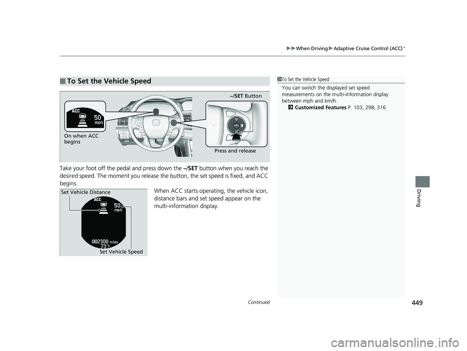 HONDA ACCORD SEDAN 2016 Owners Manual (in English) Continued449
uuWhen Driving uAdaptive Cruise Control (ACC)*
Driving
Take your foot off the pedal and press down the –/SET button when you reach the
desired speed. The moment you release the butto HONDA ACCORD SEDAN 2016 Owners Manual (in English) Continued449
uuWhen Driving uAdaptive Cruise Control (ACC)*
Driving
Take your foot off the pedal and press down the –/SET button when you reach the
desired speed. The moment you release the butto