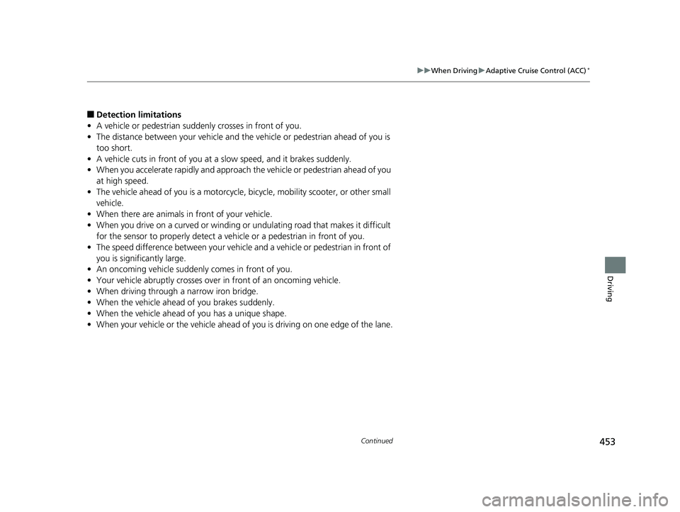 HONDA ACCORD SEDAN 2016 Owners Manual (in English) 453
uuWhen Driving uAdaptive Cruise Control (ACC)*
Continued
Driving
■Detection limitations
• A vehicle or pedestrian suddenly crosses in front of you.
• The distance between your vehicle and th HONDA ACCORD SEDAN 2016 Owners Manual (in English) 453
uuWhen Driving uAdaptive Cruise Control (ACC)*
Continued
Driving
■Detection limitations
• A vehicle or pedestrian suddenly crosses in front of you.
• The distance between your vehicle and th