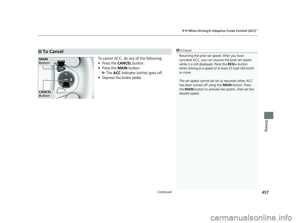 HONDA ACCORD SEDAN 2016 Owners Manual (in English) Continued457
uuWhen Driving uAdaptive Cruise Control (ACC)*
Driving
To cancel ACC, do any of the following:
• Press the CANCEL button.
• Press the MAIN button.
u The ACC indicator (white) goes HONDA ACCORD SEDAN 2016 Owners Manual (in English) Continued457
uuWhen Driving uAdaptive Cruise Control (ACC)*
Driving
To cancel ACC, do any of the following:
• Press the CANCEL button.
• Press the MAIN button.
u The ACC indicator (white) goes