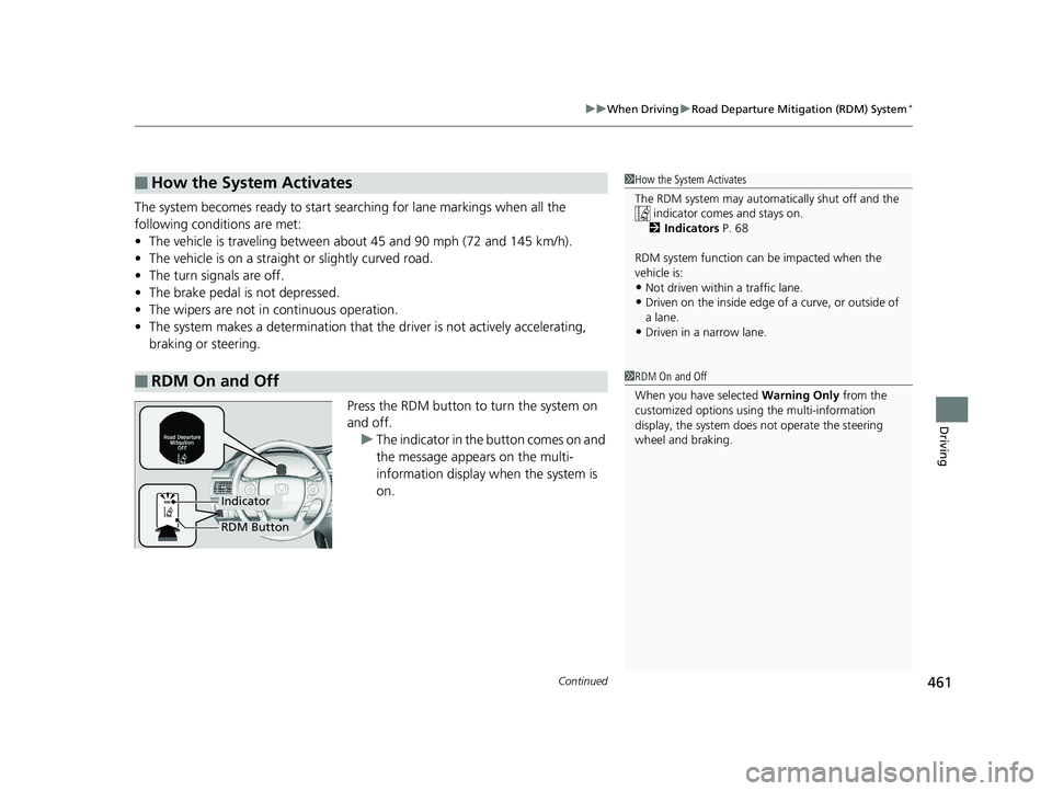 HONDA ACCORD SEDAN 2016 Owners Manual (in English) Continued461
uuWhen Driving uRoad Departure Mitigation (RDM) System*
Driving
The system becomes ready to start sear ching for lane markings when all the
following conditions are met:
• The vehicle HONDA ACCORD SEDAN 2016 Owners Manual (in English) Continued461
uuWhen Driving uRoad Departure Mitigation (RDM) System*
Driving
The system becomes ready to start sear ching for lane markings when all the
following conditions are met:
• The vehicle