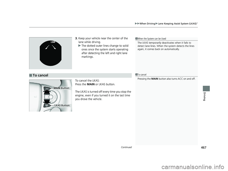 HONDA ACCORD SEDAN 2016 Owners Manual (in English) Continued467
uuWhen Driving uLane Keeping Assist System (LKAS)*
Driving
3. Keep your vehicle near the center of the
lane while driving.
u The dotted outer lines change to solid
ones once the system HONDA ACCORD SEDAN 2016 Owners Manual (in English) Continued467
uuWhen Driving uLane Keeping Assist System (LKAS)*
Driving
3. Keep your vehicle near the center of the
lane while driving.
u The dotted outer lines change to solid
ones once the system