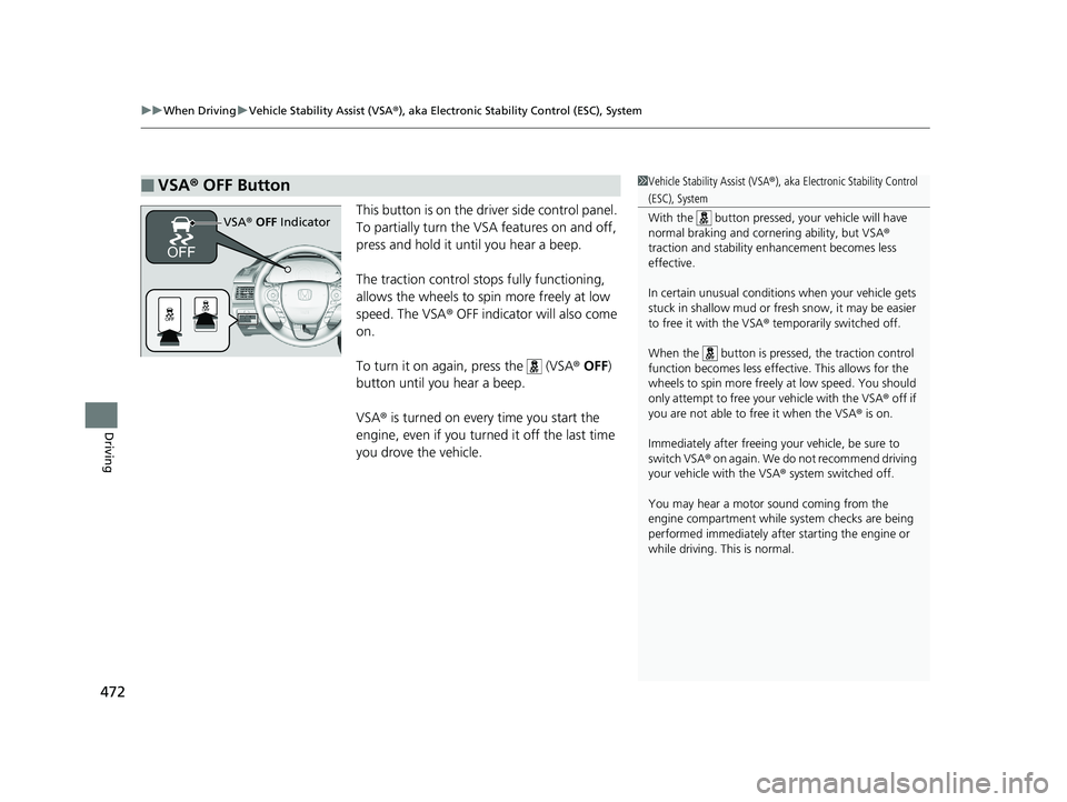 HONDA ACCORD SEDAN 2016 Owners Manual (in English) uuWhen Driving uVehicle Stability Assist (VSA® ), aka Electronic Stability Control (ESC), System
472
Driving
This button is on the driver side control panel.
To partially turn the VSA features on an HONDA ACCORD SEDAN 2016 Owners Manual (in English) uuWhen Driving uVehicle Stability Assist (VSA® ), aka Electronic Stability Control (ESC), System
472
Driving
This button is on the driver side control panel.
To partially turn the VSA features on an