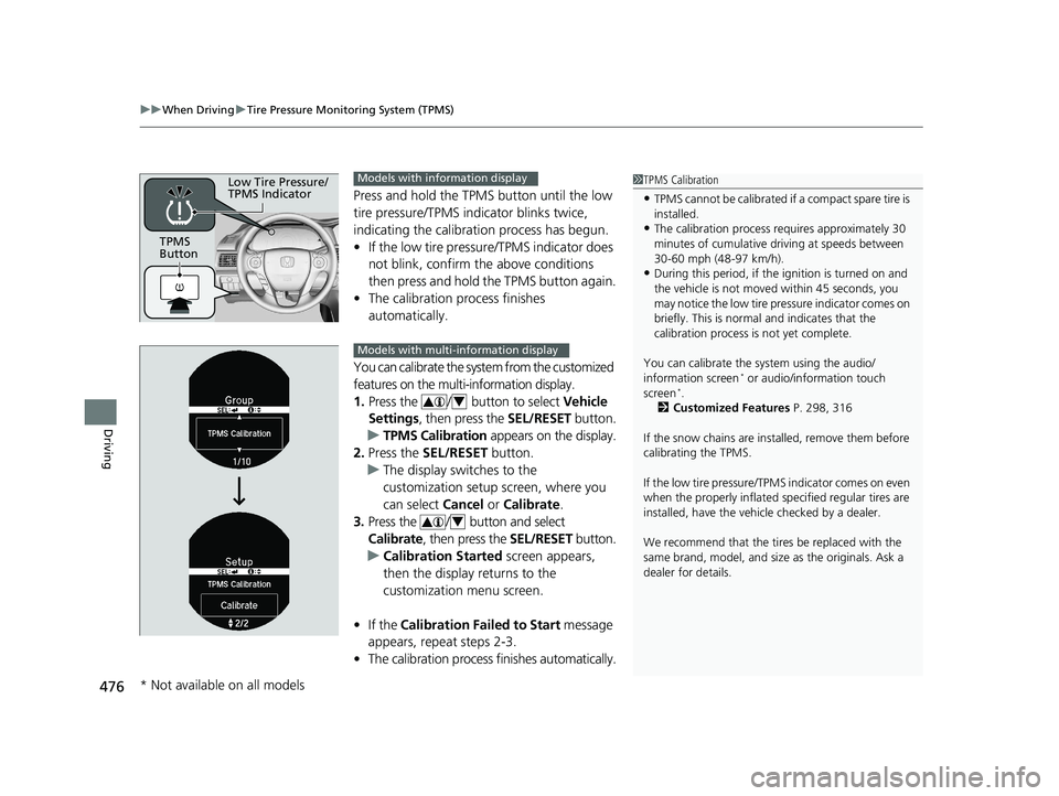 HONDA ACCORD SEDAN 2016 Owners Manual (in English) uuWhen Driving uTire Pressure Monitoring System (TPMS)
476
Driving
Press and hold the TPMS button until the low
tire pressure/TPMS indi cator blinks twice,
indicating the calibration process has beg HONDA ACCORD SEDAN 2016 Owners Manual (in English) uuWhen Driving uTire Pressure Monitoring System (TPMS)
476
Driving
Press and hold the TPMS button until the low
tire pressure/TPMS indi cator blinks twice,
indicating the calibration process has beg