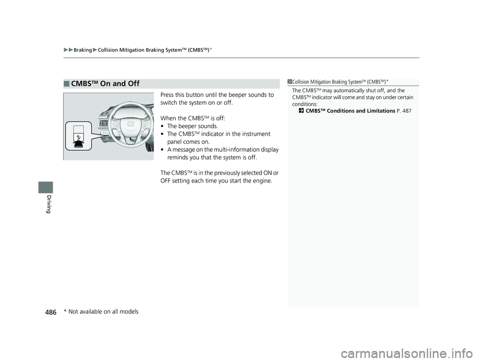 HONDA ACCORD SEDAN 2016 Owners Manual (in English) uuBraking uCollision Mitigation Braking SystemTM (CMBSTM)*
486
Driving
Press this button until the beeper sounds to
switch the system on or off.
When the CMBS
TM is off:
• The beeper sounds.
• Th HONDA ACCORD SEDAN 2016 Owners Manual (in English) uuBraking uCollision Mitigation Braking SystemTM (CMBSTM)*
486
Driving
Press this button until the beeper sounds to
switch the system on or off.
When the CMBS
TM is off:
• The beeper sounds.
• Th