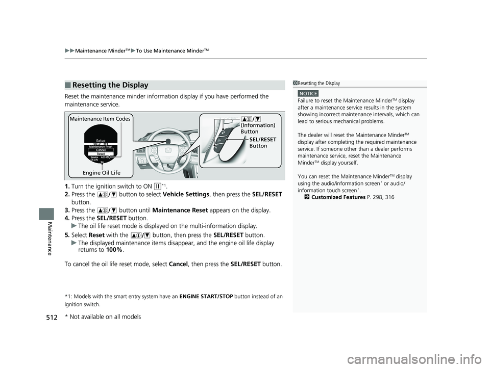 HONDA ACCORD SEDAN 2016  Owners Manual (in English) uuMaintenance MinderTMuTo Use Maintenance MinderTM
512
Maintenance
Reset the maintenance minder informat ion display if you have performed the 
maintenance service.
1. Turn the ignition  switch to ON 