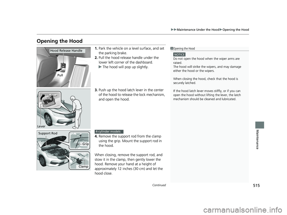 HONDA ACCORD SEDAN 2016 Owners Manual (in English) 515
uuMaintenance Under the Hood uOpening the Hood
Continued
Maintenance
Opening the Hood
1. Park the vehicle on a level surface, and set
the parking brake.
2. Pull the hood release handle under the HONDA ACCORD SEDAN 2016 Owners Manual (in English) 515
uuMaintenance Under the Hood uOpening the Hood
Continued
Maintenance
Opening the Hood
1. Park the vehicle on a level surface, and set
the parking brake.
2. Pull the hood release handle under the
