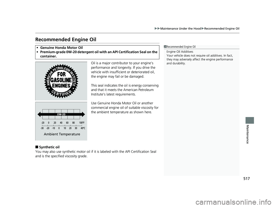 HONDA ACCORD SEDAN 2016 Owners Manual (in English) 517
uuMaintenance Under the Hood uRecommended Engine Oil
Maintenance
Recommended Engine Oil
Oil is a major contributor to your engine's
performance and longevity. If you drive the
vehicle with i HONDA ACCORD SEDAN 2016 Owners Manual (in English) 517
uuMaintenance Under the Hood uRecommended Engine Oil
Maintenance
Recommended Engine Oil
Oil is a major contributor to your engine's
performance and longevity. If you drive the
vehicle with i
