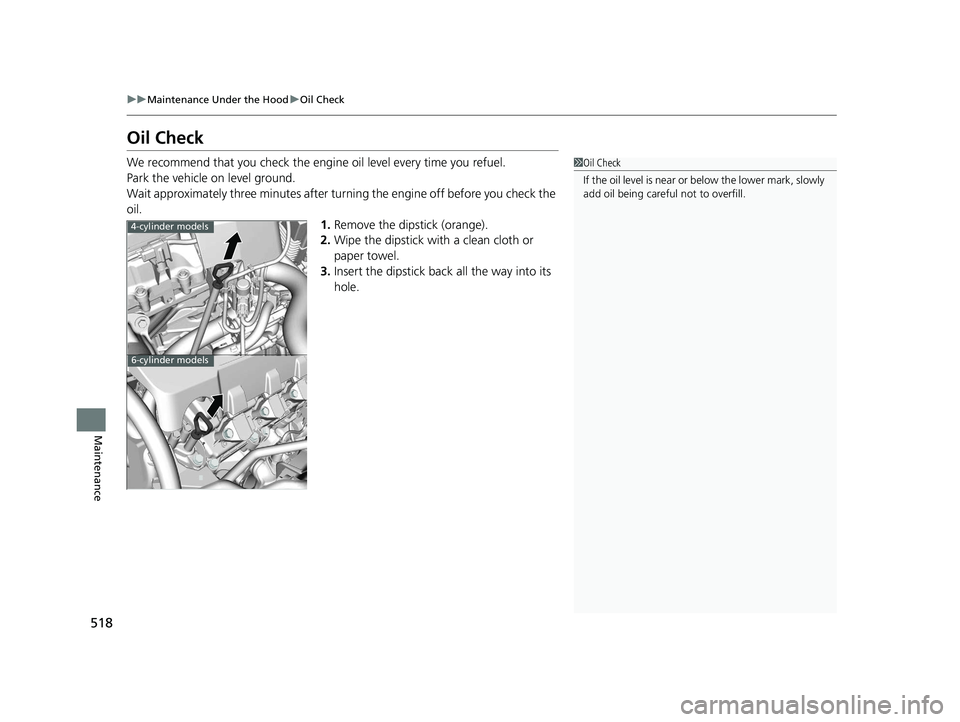HONDA ACCORD SEDAN 2016 Owners Manual (in English) 518
uuMaintenance Under the Hood uOil Check
Maintenance
Oil Check
We recommend that you check the engi ne oil level every time you refuel.
Park the vehicle on level ground.
Wait approximately three mi HONDA ACCORD SEDAN 2016 Owners Manual (in English) 518
uuMaintenance Under the Hood uOil Check
Maintenance
Oil Check
We recommend that you check the engi ne oil level every time you refuel.
Park the vehicle on level ground.
Wait approximately three mi