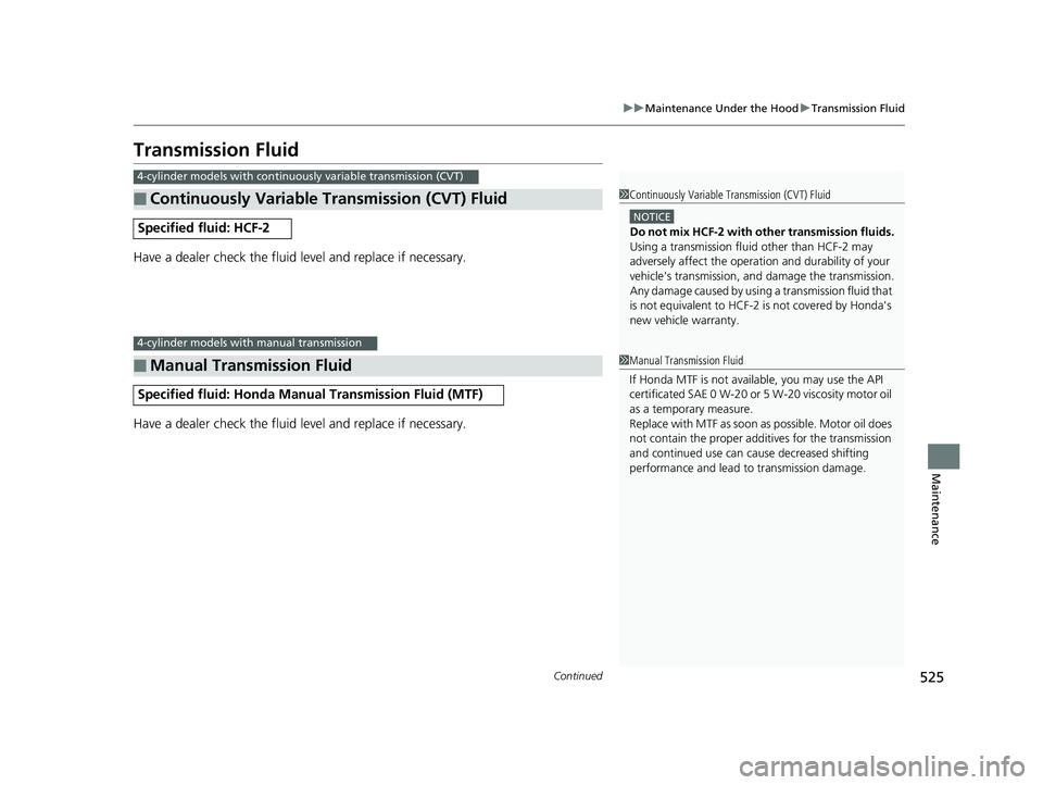 HONDA ACCORD SEDAN 2016 Owners Manual (in English) 525
uuMaintenance Under the Hood uTransmission Fluid
Continued
Maintenance
Transmission Fluid
Have a dealer check the fluid level and replace if necessary.
Have a dealer check the fluid level and repl HONDA ACCORD SEDAN 2016 Owners Manual (in English) 525
uuMaintenance Under the Hood uTransmission Fluid
Continued
Maintenance
Transmission Fluid
Have a dealer check the fluid level and replace if necessary.
Have a dealer check the fluid level and repl