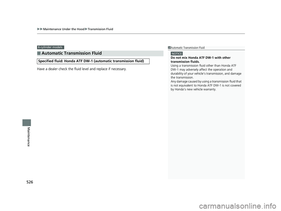 HONDA ACCORD SEDAN 2016 Owners Manual (in English) uuMaintenance Under the Hood uTransmission Fluid
526
Maintenance
Have a dealer check the fluid level and replace if necessary.
■Automatic Transmission Fluid
Specified fluid: Honda ATF DW-1 (automat HONDA ACCORD SEDAN 2016 Owners Manual (in English) uuMaintenance Under the Hood uTransmission Fluid
526
Maintenance
Have a dealer check the fluid level and replace if necessary.
■Automatic Transmission Fluid
Specified fluid: Honda ATF DW-1 (automat