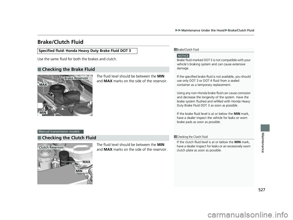HONDA ACCORD SEDAN 2016 Owners Manual (in English) 527
uuMaintenance Under the Hood uBrake/Clutch Fluid
Maintenance
Brake/Clutch Fluid
Use the same fluid for bo th the brakes and clutch.
The fluid level should be between the MIN
and MAX marks on t HONDA ACCORD SEDAN 2016 Owners Manual (in English) 527
uuMaintenance Under the Hood uBrake/Clutch Fluid
Maintenance
Brake/Clutch Fluid
Use the same fluid for bo th the brakes and clutch.
The fluid level should be between the MIN
and MAX marks on t