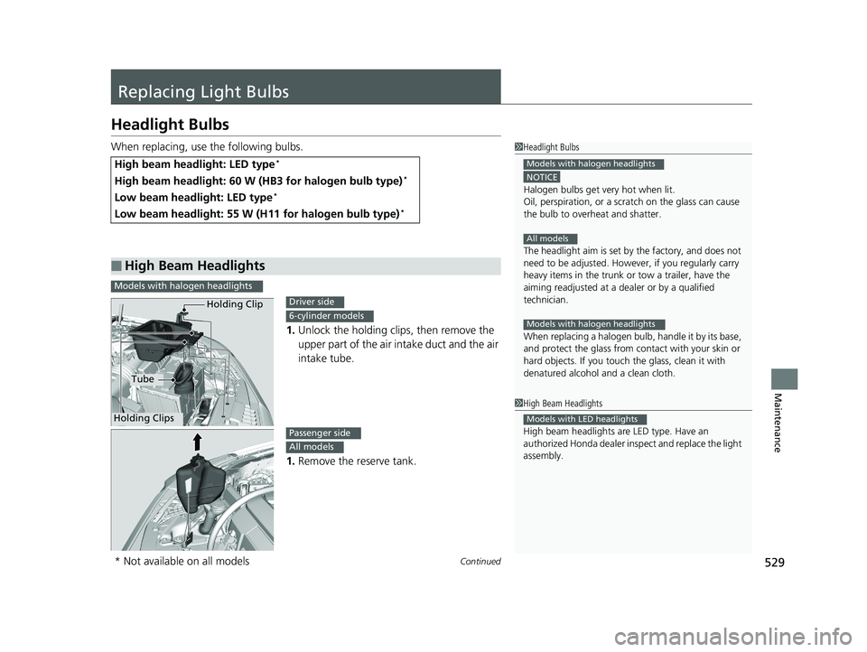 HONDA ACCORD SEDAN 2016 Owners Manual (in English) 529Continued
Maintenance
Replacing Light Bulbs
Headlight Bulbs
When replacing, use the following bulbs.1.Unlock the holding clips, then remove the
upper part of the air intake duct and the air
intak HONDA ACCORD SEDAN 2016 Owners Manual (in English) 529Continued
Maintenance
Replacing Light Bulbs
Headlight Bulbs
When replacing, use the following bulbs.1.Unlock the holding clips, then remove the
upper part of the air intake duct and the air
intak