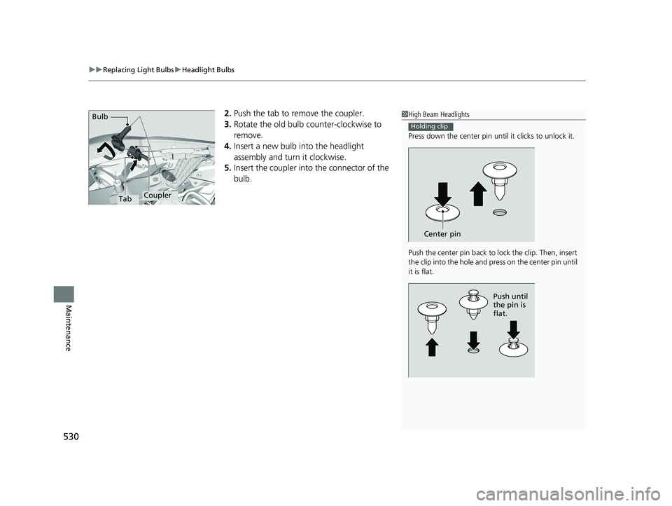 HONDA ACCORD SEDAN 2016 Owners Manual (in English) uuReplacing Light Bulbs uHeadlight Bulbs
530
Maintenance
2. Push the tab to remove the coupler.
3. Rotate the old bulb counter-clockwise to
remove.
4. Insert a new bulb into the headlight
assembly a HONDA ACCORD SEDAN 2016 Owners Manual (in English) uuReplacing Light Bulbs uHeadlight Bulbs
530
Maintenance
2. Push the tab to remove the coupler.
3. Rotate the old bulb counter-clockwise to
remove.
4. Insert a new bulb into the headlight
assembly a