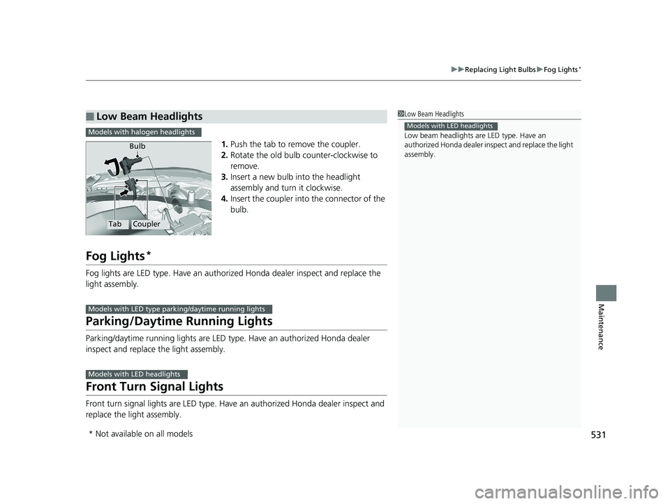 HONDA ACCORD SEDAN 2016 Owners Manual (in English) 531
uuReplacing Light Bulbs uFog Lights*
Maintenance
1. Push the tab to remove the coupler.
2. Rotate the old bulb counter-clockwise to
remove.
3. Insert a new bulb into the headlight
assembly and t HONDA ACCORD SEDAN 2016 Owners Manual (in English) 531
uuReplacing Light Bulbs uFog Lights*
Maintenance
1. Push the tab to remove the coupler.
2. Rotate the old bulb counter-clockwise to
remove.
3. Insert a new bulb into the headlight
assembly and t