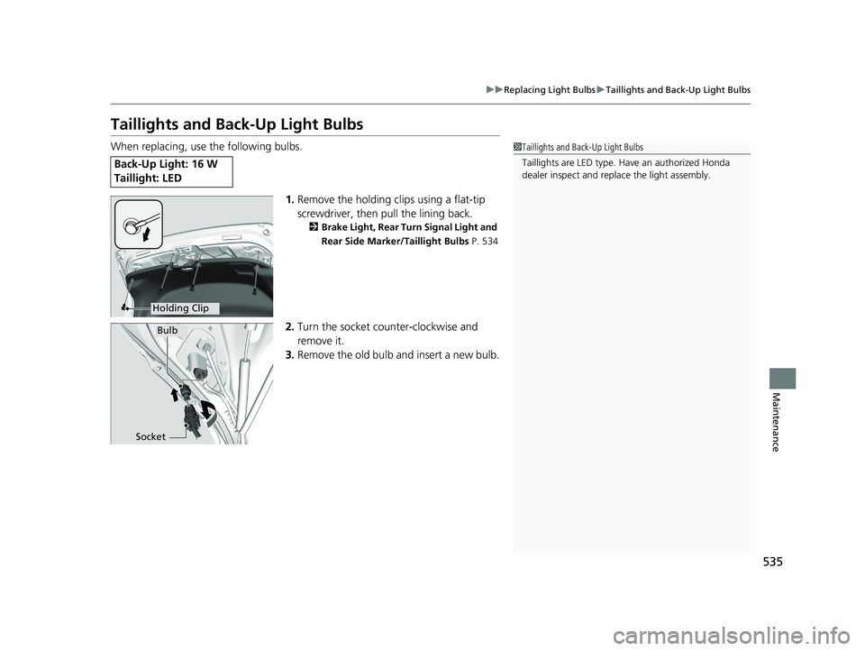 HONDA ACCORD SEDAN 2016 Owners Manual (in English) 535
uuReplacing Light Bulbs uTaillights and Back-Up Light Bulbs
Maintenance
Taillights and Back-Up Light Bulbs
When replacing, use the following bulbs.
1.Remove the holding cl ips using a flat-tip
sc HONDA ACCORD SEDAN 2016 Owners Manual (in English) 535
uuReplacing Light Bulbs uTaillights and Back-Up Light Bulbs
Maintenance
Taillights and Back-Up Light Bulbs
When replacing, use the following bulbs.
1.Remove the holding cl ips using a flat-tip
sc