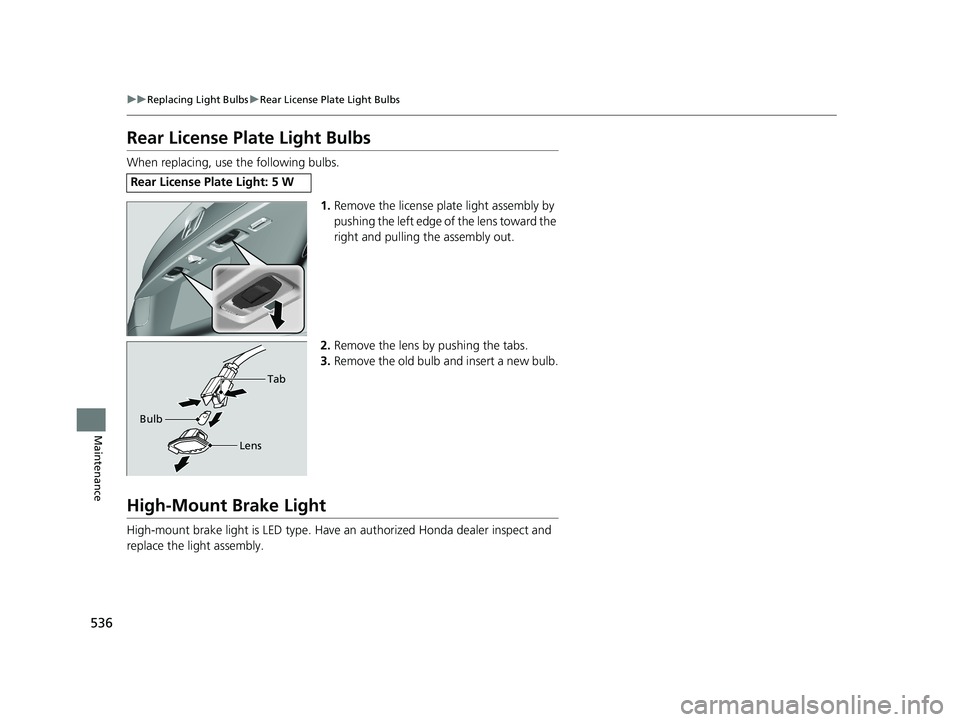 HONDA ACCORD SEDAN 2016 Owners Manual (in English) 536
uuReplacing Light Bulbs uRear License Plate Light Bulbs
Maintenance
Rear License Plate Light Bulbs
When replacing, use the following bulbs.
1.Remove the license plate light assembly by
pushing th HONDA ACCORD SEDAN 2016 Owners Manual (in English) 536
uuReplacing Light Bulbs uRear License Plate Light Bulbs
Maintenance
Rear License Plate Light Bulbs
When replacing, use the following bulbs.
1.Remove the license plate light assembly by
pushing th