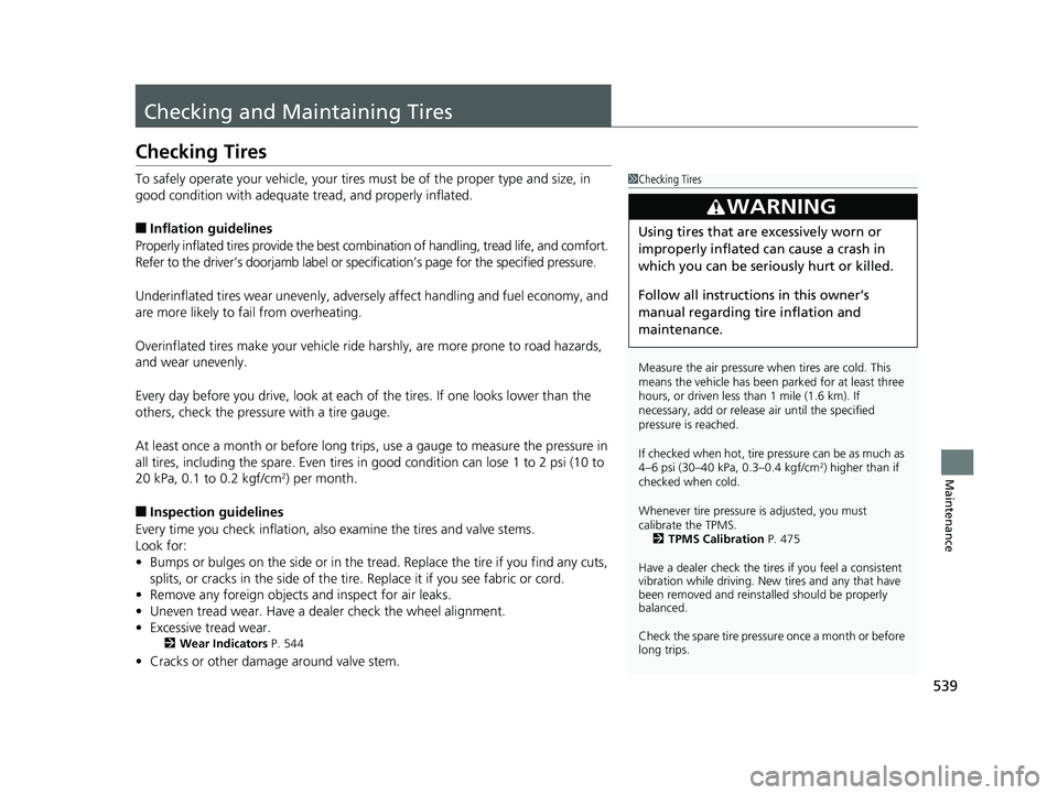 HONDA ACCORD SEDAN 2016 Owners Manual (in English) 539
Maintenance
Checking and Maintaining Tires
Checking Tires
To safely operate your vehicle, your tires must be of the proper type and size, in
good condition with adequate tread, and properly infl HONDA ACCORD SEDAN 2016 Owners Manual (in English) 539
Maintenance
Checking and Maintaining Tires
Checking Tires
To safely operate your vehicle, your tires must be of the proper type and size, in
good condition with adequate tread, and properly infl