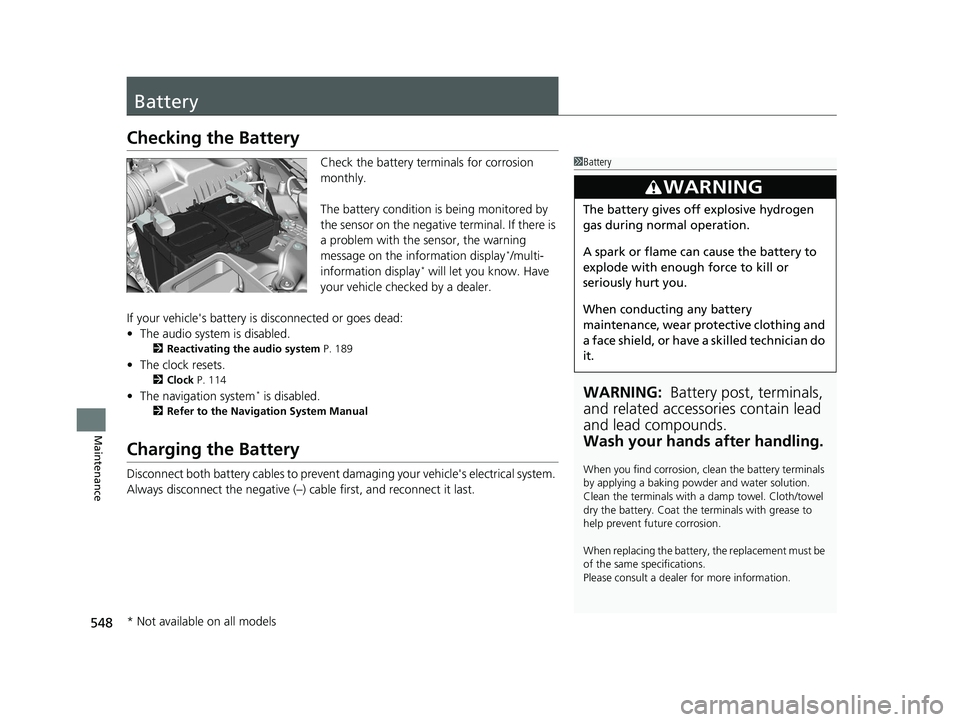HONDA ACCORD SEDAN 2016 Owners Manual (in English) 548
Maintenance
Battery
Checking the Battery
Check the battery terminals for corrosion
monthly.
The battery condition is being monitored by
the sensor on the negative terminal. If there is
a proble HONDA ACCORD SEDAN 2016 Owners Manual (in English) 548
Maintenance
Battery
Checking the Battery
Check the battery terminals for corrosion
monthly.
The battery condition is being monitored by
the sensor on the negative terminal. If there is
a proble