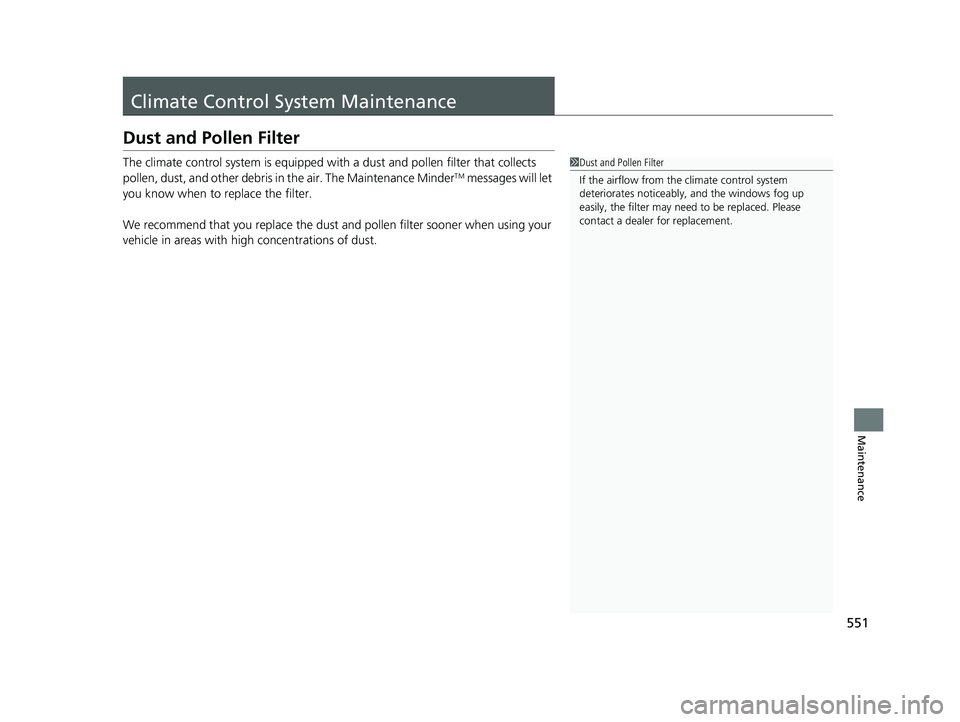 HONDA ACCORD SEDAN 2016 Owners Manual (in English) 551
Maintenance
Climate Control System Maintenance
Dust and Pollen Filter
The climate control system is equipped with a dust and pollen filter that collects
pollen, dust, and other debris in the air. HONDA ACCORD SEDAN 2016 Owners Manual (in English) 551
Maintenance
Climate Control System Maintenance
Dust and Pollen Filter
The climate control system is equipped with a dust and pollen filter that collects
pollen, dust, and other debris in the air.