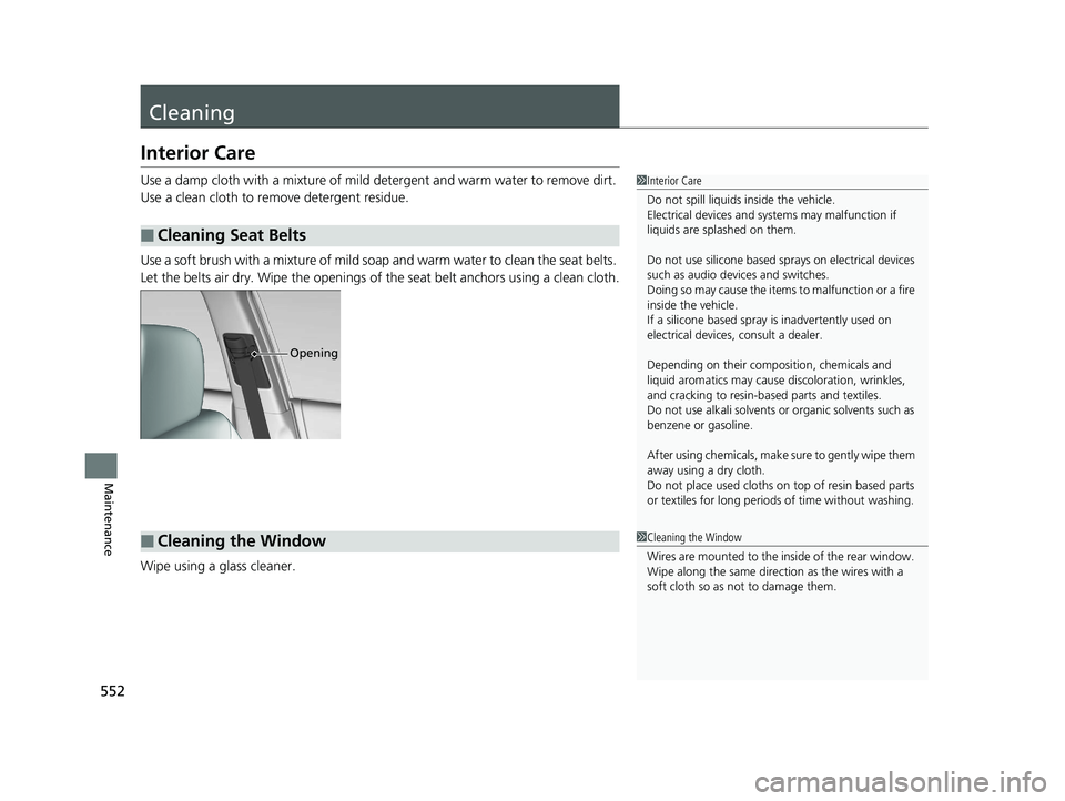 HONDA ACCORD SEDAN 2016 Owners Manual (in English) 552
Maintenance
Cleaning
Interior Care
Use a damp cloth with a mixture of mild detergent and warm water to remove dirt.
Use a clean cloth to remove detergent residue.
Use a soft brush with a mixture HONDA ACCORD SEDAN 2016 Owners Manual (in English) 552
Maintenance
Cleaning
Interior Care
Use a damp cloth with a mixture of mild detergent and warm water to remove dirt.
Use a clean cloth to remove detergent residue.
Use a soft brush with a mixture