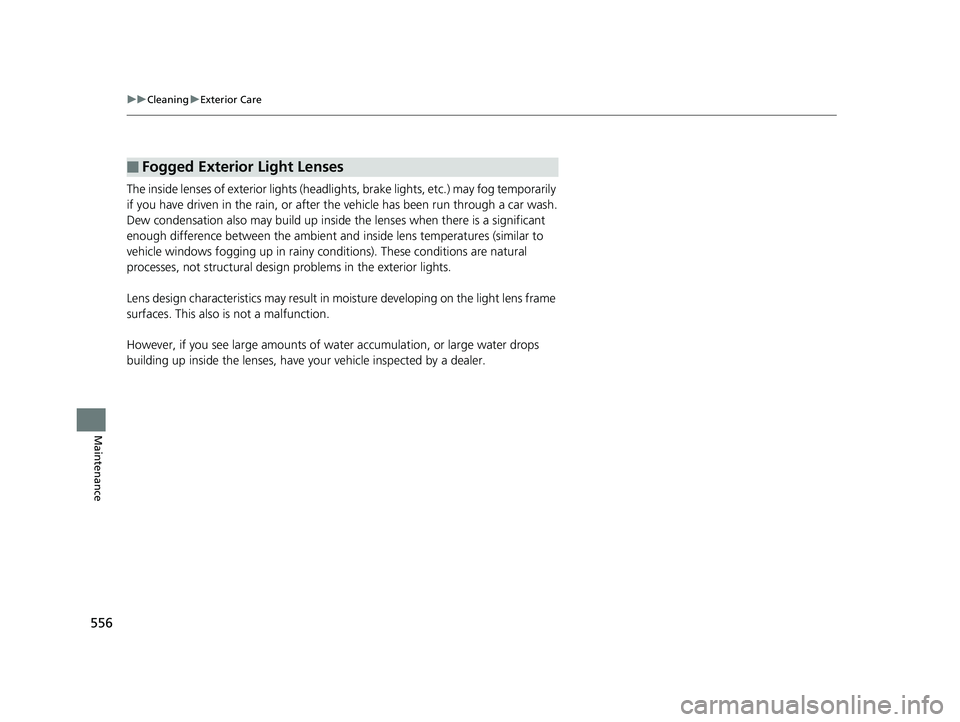 HONDA ACCORD SEDAN 2016 Owners Manual (in English) 556
uuCleaning uExterior Care
Maintenance
The inside lenses of exterior lights (headlig hts, brake lights, etc.) may fog temporarily
if you have driven in the rain, or after the vehicle has been run HONDA ACCORD SEDAN 2016 Owners Manual (in English) 556
uuCleaning uExterior Care
Maintenance
The inside lenses of exterior lights (headlig hts, brake lights, etc.) may fog temporarily
if you have driven in the rain, or after the vehicle has been run