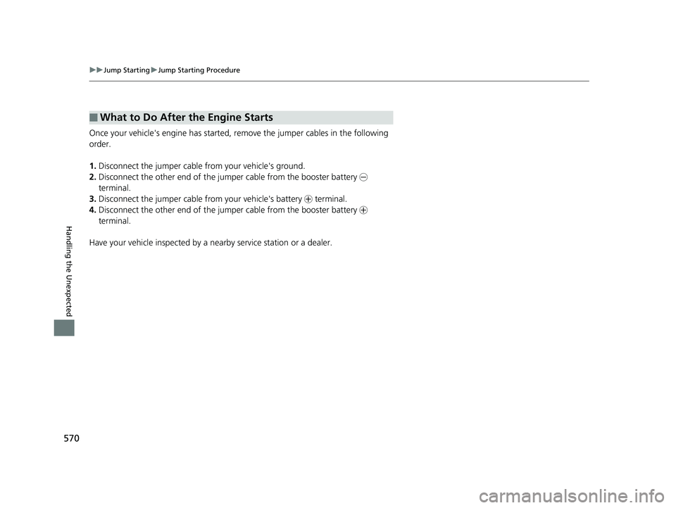 HONDA ACCORD SEDAN 2016 Owners Manual (in English) 570
uuJump Starting uJump Starting Procedure
Handling the Unexpected
Once your vehicle's engine has started, re move the jumper cables in the following
order.
1. Disconnect the jumper cable from HONDA ACCORD SEDAN 2016 Owners Manual (in English) 570
uuJump Starting uJump Starting Procedure
Handling the Unexpected
Once your vehicle's engine has started, re move the jumper cables in the following
order.
1. Disconnect the jumper cable from