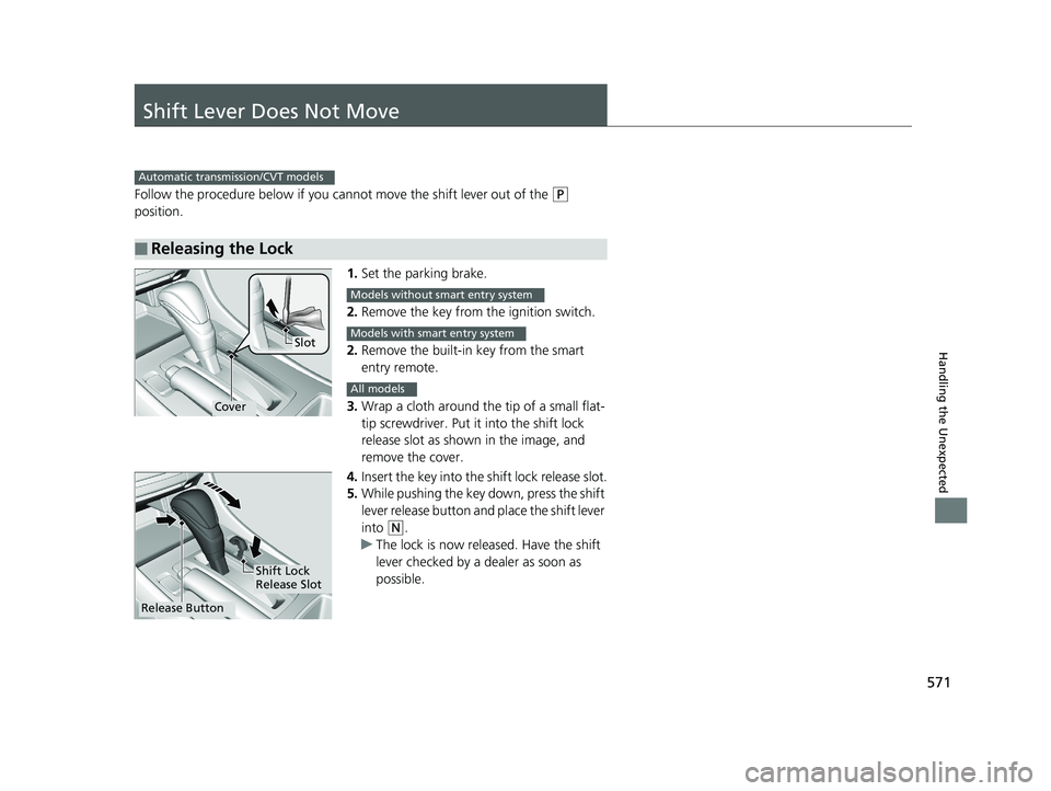HONDA ACCORD SEDAN 2016 Owners Manual (in English) 571
Handling the Unexpected
Shift Lever Does Not Move
Follow the procedure below if you cannot move the shift lever out of the (P
position.
1.Set the parking brake.
2. Remove the key from th e igniti HONDA ACCORD SEDAN 2016 Owners Manual (in English) 571
Handling the Unexpected
Shift Lever Does Not Move
Follow the procedure below if you cannot move the shift lever out of the (P
position.
1.Set the parking brake.
2. Remove the key from th e igniti
