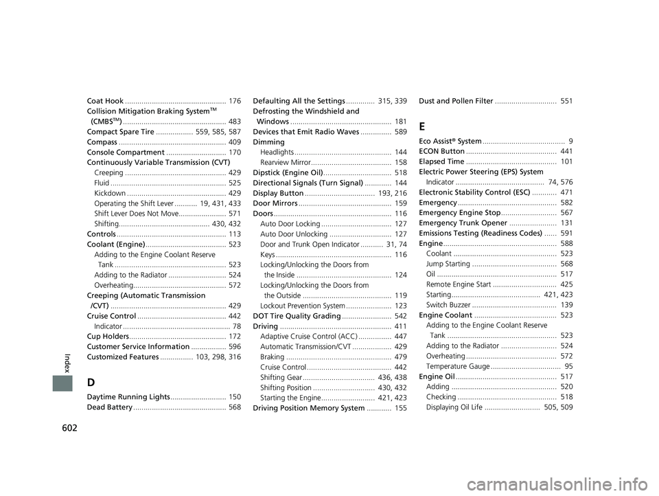 HONDA ACCORD SEDAN 2016 Owners Manual (in English) 602
Index
Coat Hook................................................. 176
Collision Mitigation Braking SystemTM
(CMBSTM) .................................................. 483
Compact Spare Tire ..... HONDA ACCORD SEDAN 2016 Owners Manual (in English) 602
Index
Coat Hook................................................. 176
Collision Mitigation Braking SystemTM
(CMBSTM) .................................................. 483
Compact Spare Tire .....