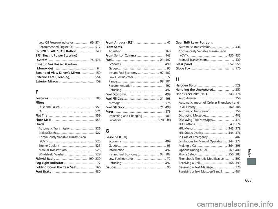 HONDA ACCORD SEDAN 2016 Owners Manual (in English) 603
Index
Low Oil Pressure Indicator ................. 69, 574
Recommended Engine Oil ....................... 517
ENGINE START/STOP Button .................... 140
EPS (Electric Power Steering) Sy HONDA ACCORD SEDAN 2016 Owners Manual (in English) 603
Index
Low Oil Pressure Indicator ................. 69, 574
Recommended Engine Oil ....................... 517
ENGINE START/STOP Button .................... 140
EPS (Electric Power Steering) Sy